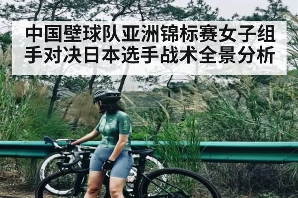 中国壁球队亚洲锦标赛女子组手对决日本选手战术全景分析